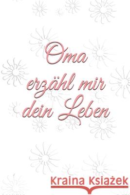 Oma erzähl mir dein Leben: Geschichten aus dem Leben einer Oma! Burlager, Claudia 9781660622245