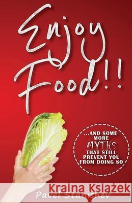 Enjoy Food!!: ...and some more myths that still prevent you from doing so Pavel Stanishev 9781660654307
