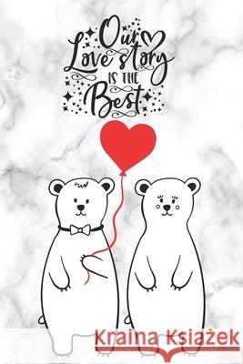 Our Love Story Is The Best: Cute Notebook for Polar Bear Lovers - Valentine Present for Loved One Love Notes Press 9781660669714 Independently Published