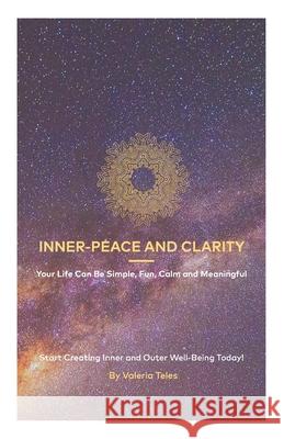 Inner-Peace and Clarity: Your Life Can Be Simple, Fun, Calm and Meaningful Valeria Teles 9781660706303