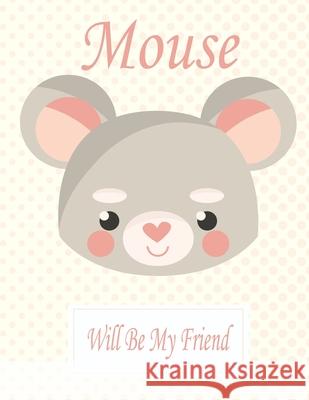 Mouse Will Be My Friend: Animal Coloring book Great Gift for Kids Boys & Girls, Ages 4-8 Coloring Book 9781660724628 Independently Published