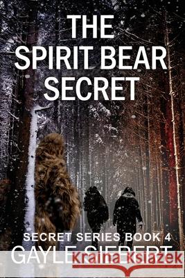 The Spirit Bear Secret: Secrets Series Book 4 Gayle Siebert 9781660728985 Independently Published