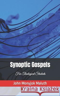 Synoptic Gospels: For Theological Students John Monyjok Maluth 9781660731336 Independently Published