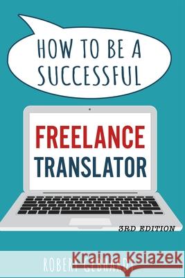 How to be a Successful Freelance Translator: Your guide to earning a living through translation. Use your language skills to create a career. Robert Gebhardt 9781660736522 Independently Published