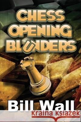Chess Opening Blunders Gerald Wall Bill Wall 9781660738885
