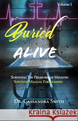 Buried Alive: Surviving The Pressure of Ministry - Survival Manual for Leaders Cassandra Smith 9781660744725 Independently Published