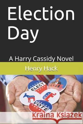 Election Day: A Harry Cassidy Novel Henry Hack 9781660745951 Independently Published