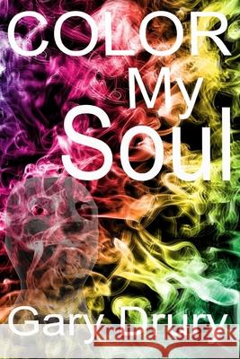 Color My Soul Gary Drury 9781660754373 Independently Published