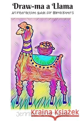 Draw-ma a Llama: An interactive drawing guide for llama lovers Jennifer Rodriguez 9781660759491