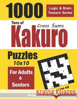 Tons of Kakuro for Adults & Seniors: 1000 Cross Sums Puzzles (10x10) Khalid Alzamili 9781660787203 Independently Published