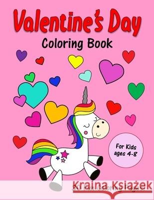 Valentine's Day Coloring Book: For Kids ages 4-8: 30 Cute Love Day Images to Color: Unicorns, Animals, Cupcakes and More! Bn Kids Books 9781660787630 Independently Published