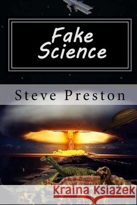 Fake Science: Science Without Basis Steve Preston 9781660797059 Independently Published