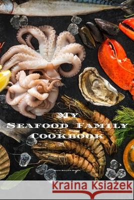 My Seafood Family Cookbook: An easy way to create your very own seafood family recipe cookbook with your favorite recipes an 6