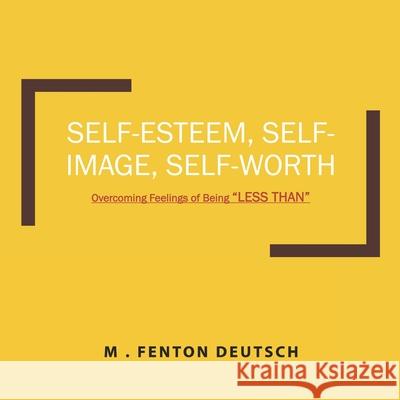 Self-Esteem, Self-Image, Self-Worth: Overcoming Feelings of Being 