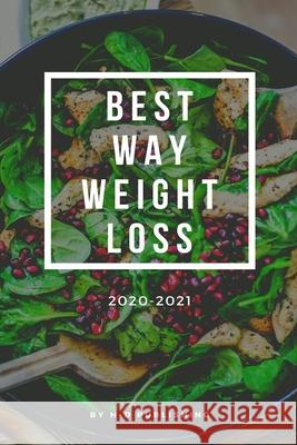 best way weight loss 2020-2021: best way weight loss The complete guide for beginners and an easier way to lose weight, step by step. H-D Publishing 9781660834136