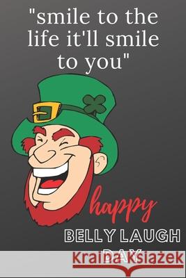 Belly Laugh Day: smile to the life it'll smile to you Creativity Author 9781660852369 Independently Published