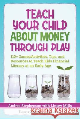 Teach Your Child About Money Through Play: 110] Games/Activities, Tips, and Resources to Teach Kids Financial Literacy at an Early Age Mills, Linsey 9781660868162 Independently Published