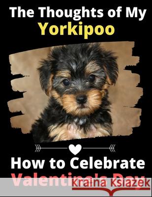 The Thoughts of My Yorkipoo: How to Celebrate Valentine's Day Brightview Activit 9781660889174 Independently Published
