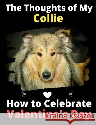 The Thoughts of My Collie: How to Celebrate Valentine's Day Brightview Activit 9781660892990 Independently Published