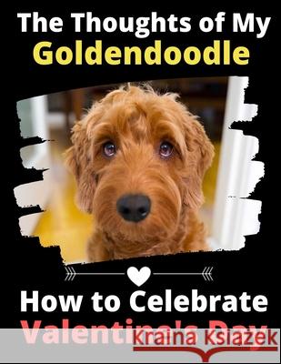 The Thoughts of My Goldendoodle: How to Celebrate Valentine's Day Brightview Activit 9781660893355 Independently Published