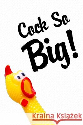 Cock so Big: Funny valentine gift for couples lovers friends families girlfriends boyfriends and besties - perfect gift for teacher Jerrod Burnette 9781660936151 Independently Published