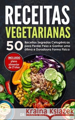 Receitas Vegetarianas: 50 Receitas Segredas Cetogênicas para Perder Peso e Ganhar uma ótima e Duradoura Forma Física (INCLUIDO plano alimenta Williams, James 9781660978946
