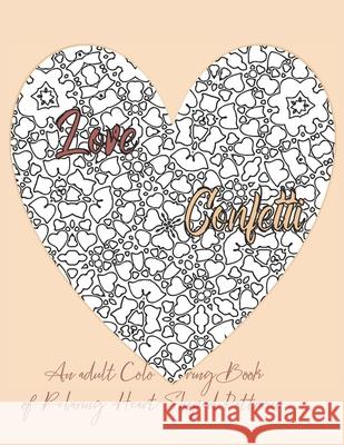 Love Confetti An Adult Coloring Book of Relaxing Heart-Shaped Patterns Allie Vane 9781660979462 Independently Published