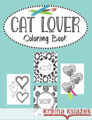 Cat Lover Coloring Book: Valentines Day heart doodles, fabulous felines and cute cats. 30 Bold 