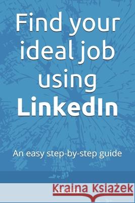 Find your ideal job using LinkedIn: An easy step-by-step guide Ferreira 9781661032906