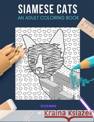 Siamese Cats: AN ADULT COLORING BOOK: A Siamese Cats Coloring Book For Adults Skyler Rankin 9781661045272