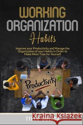 Habit Organization Work: Improve your Productivity and Manage the Organization of your Habits in Order to Make More Time for Yourself The Reader Bible Tyler Dolton 9781661083502 Independently Published