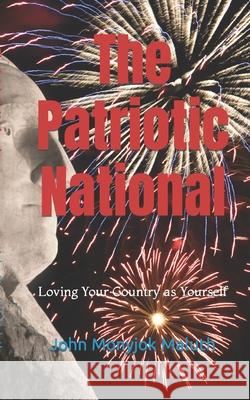 The Patriotic National: Loving Your Country as Yourself John Monyjok Maluth 9781661094973 Independently Published