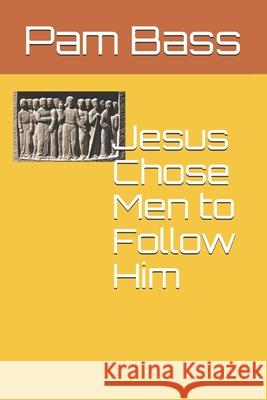 Jesus Chose Men to Follow Him Pixabay                                  Pam Bass 9781661102173 Independently Published