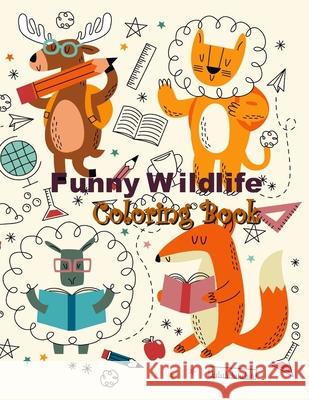 Funny Wildlife Coloring Book: Cute and Funny Wildlife, Easy to Color for Boys, Girls, Toddlers and All to Relieve Stress in Animal Coloring & Design Molly M. Clarke 9781661120597 Independently Published