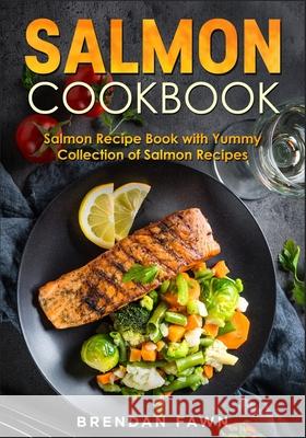 Salmon Cookbook: Salmon Recipe Book with Yummy Collection of Salmon Recipes Brendan Fawn 9781661124519