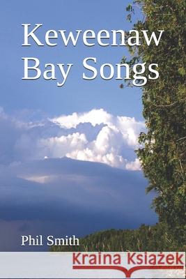 Keweenaw Bay Songs Phil Smith 9781661164553 Independently Published