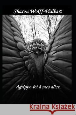 Agrippe-toi à mes ailes. Wolff-Philbert, Sharon 9781661188559 Independently Published