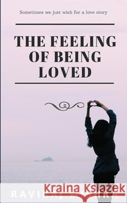 The Feeling of Being Loved Raviraj Mishra 9781661190170 Independently Published