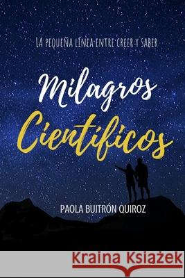 Milagros Científicos: La pequeña línea entre creer y saber. Paola Buitrón Quiroz 9781661215811 Independently Published