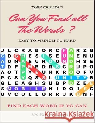 Train Your Brain Can You Find All the Words ? Easy to Medium to Hard Find Each Word If Yo Can 100 Various Puzzles: Word Search Puzzle Book for Adults, Word Search Books 9781661228880