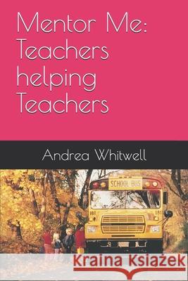 Mentor Me: Teachers helping Teachers Andrea Whitwell 9781661229047