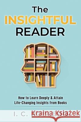 The Insightful Reader: How to Learn Deeply & Attain Life-Changing Insights from Books I C Robledo 9781661259327