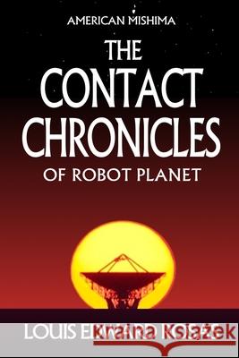 The Contact Chronicles of Robot Planet: Special Trilogy Edition Louis Edward Rosas 9781661261023 Independently Published