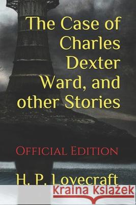 The Case of Charles Dexter Ward, and other Stories: (Official Edition) Gst Publications H. P. Lovecraft 9781661273354 Independently Published