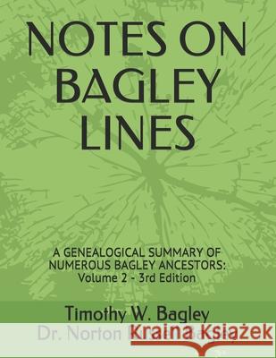 Notes on Bagley Lines: A Genealogical Summary of Numerous Bagley Ancestors - Volume 2 Norton Russell Bagley Timothy W. Bagley 9781661292133