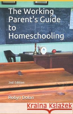 The Working Parent's Guide to Homeschooling Robyn Dolan 9781661292409