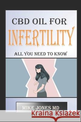 CBD Oil for Infertility: All You Need to Know Mike Jone 9781661299187 Independently Published