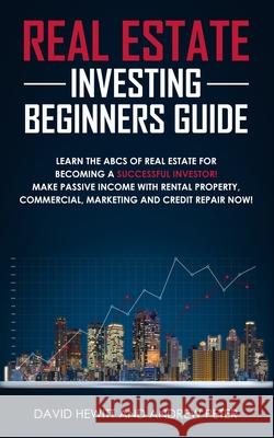 Real Estate Investing Beginners Guide: Learn the ABCs of Real Estate for Becoming a Successful Investor! Make Passive Income with Rental Property, Com Andrew Peter David Hewitt 9781661309008 Independently Published