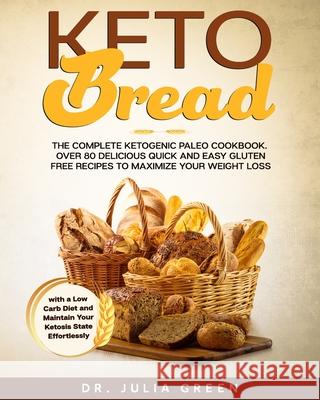 Keto Bread: The Complete Ketogenic Paleo Cookbook. Over 80 Delicious Quick and Easy Gluten Free Recipes to Maximize Your Weight Lo Julia Green 9781661372293