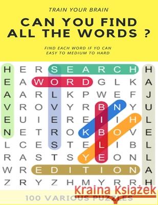 Train Your Brain Can You Find All the Words ? Find Each Word If Yo Can Easy to Hard 100 Various Puzzles: Word Search Puzzle Book for Adults, large pri Word Search Books 9781661376949